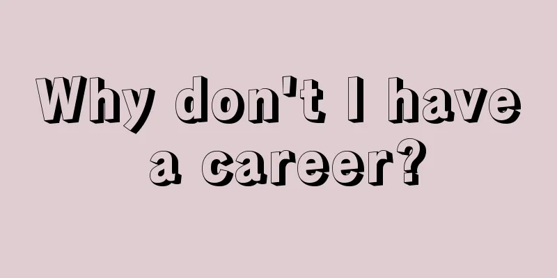 Why don't I have a career?