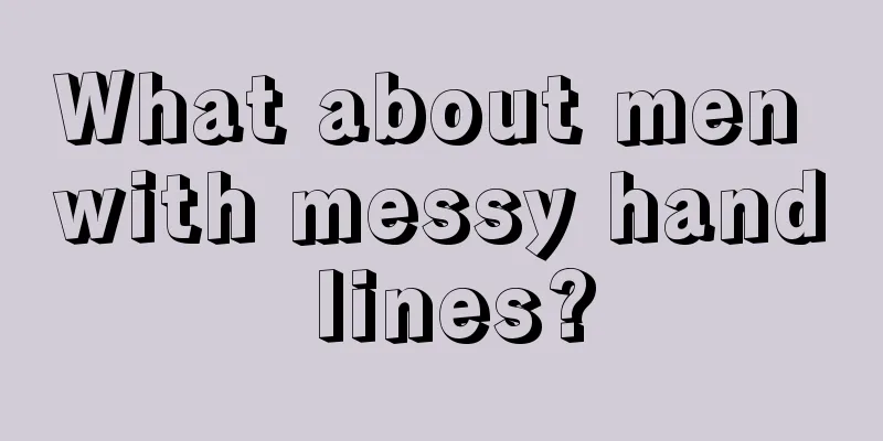 What about men with messy hand lines?