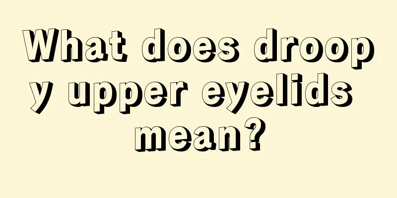 What does droopy upper eyelids mean?