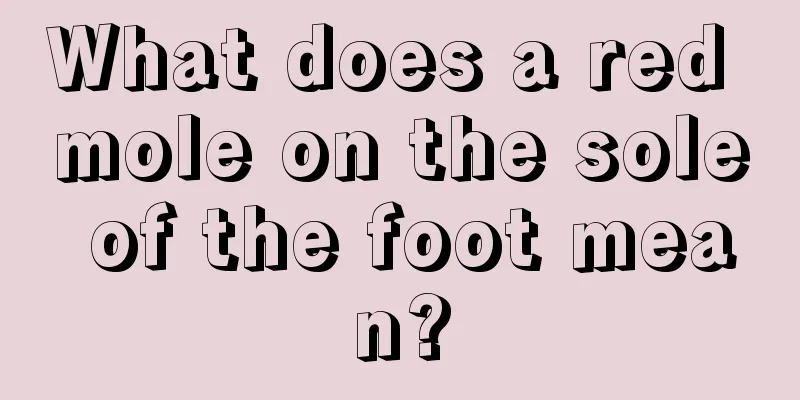 What does a red mole on the sole of the foot mean?