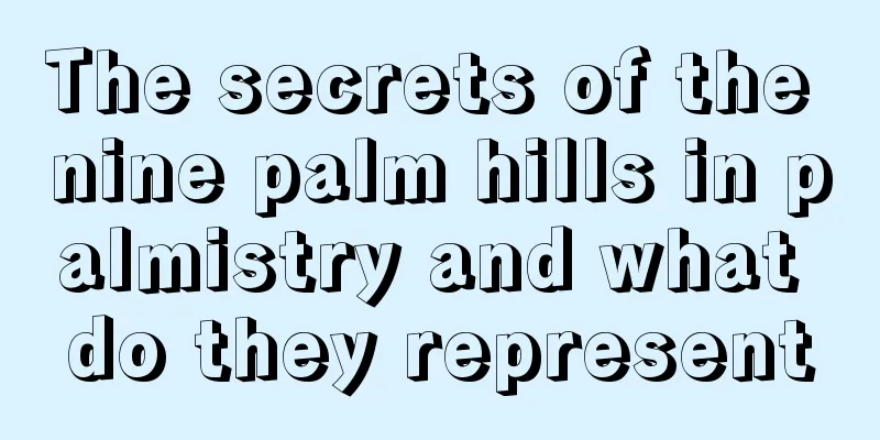 The secrets of the nine palm hills in palmistry and what do they represent