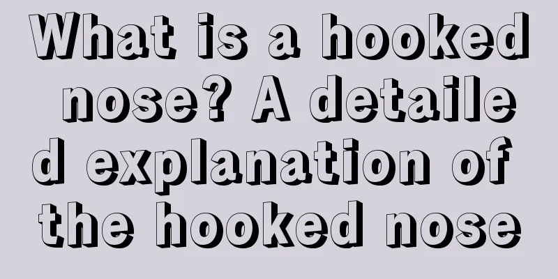 What is a hooked nose? A detailed explanation of the hooked nose