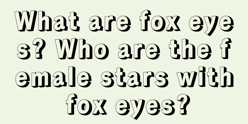What are fox eyes? Who are the female stars with fox eyes?