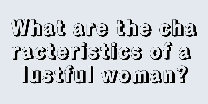 What are the characteristics of a lustful woman?