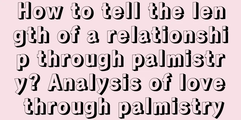 How to tell the length of a relationship through palmistry? Analysis of love through palmistry