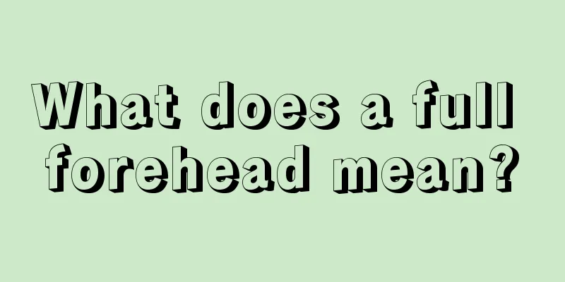 What does a full forehead mean?