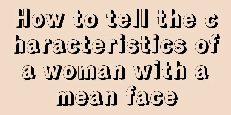How to tell the characteristics of a woman with a mean face