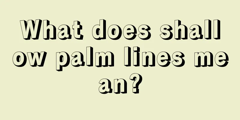 What does shallow palm lines mean?