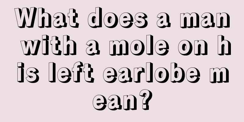 What does a man with a mole on his left earlobe mean?