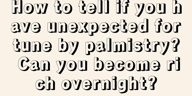 How to tell if you have unexpected fortune by palmistry? Can you become rich overnight?