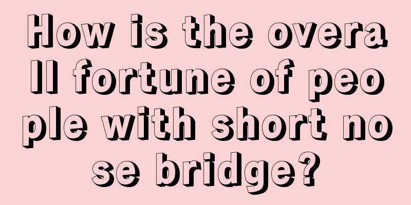 How is the overall fortune of people with short nose bridge?