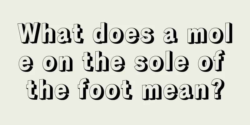 What does a mole on the sole of the foot mean?