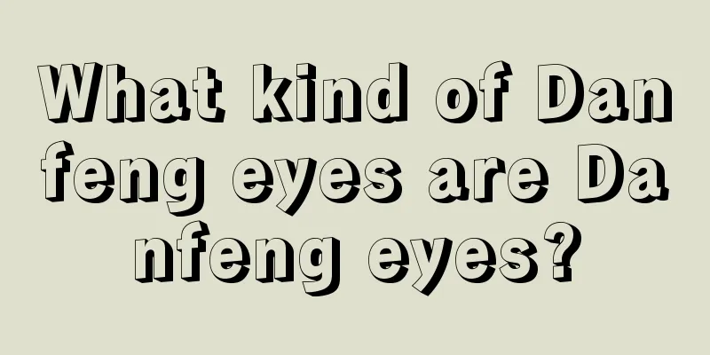 What kind of Danfeng eyes are Danfeng eyes?