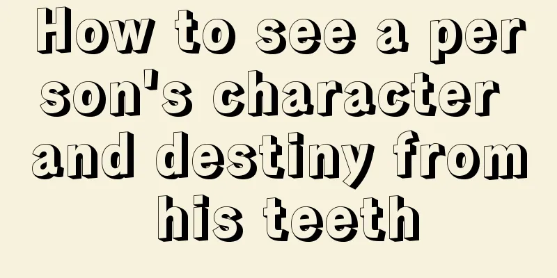 How to see a person's character and destiny from his teeth