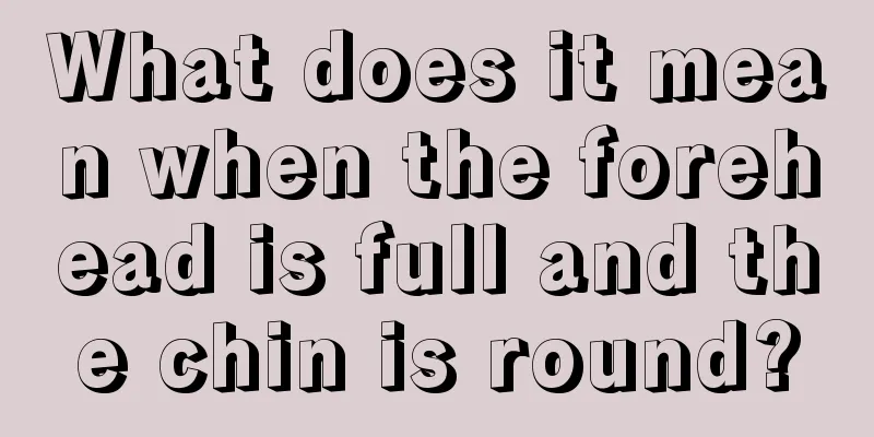 What does it mean when the forehead is full and the chin is round?