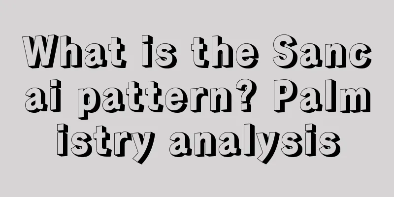 What is the Sancai pattern? Palmistry analysis