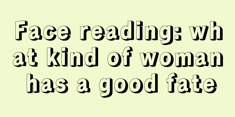 Face reading: what kind of woman has a good fate