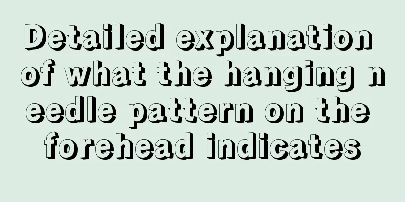 Detailed explanation of what the hanging needle pattern on the forehead indicates
