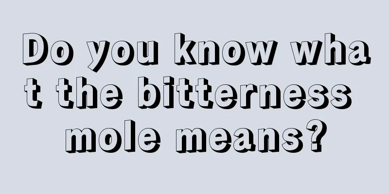 Do you know what the bitterness mole means?