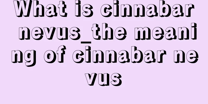 What is cinnabar nevus_the meaning of cinnabar nevus