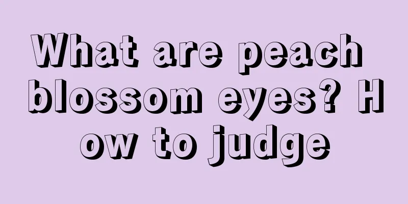 What are peach blossom eyes? How to judge