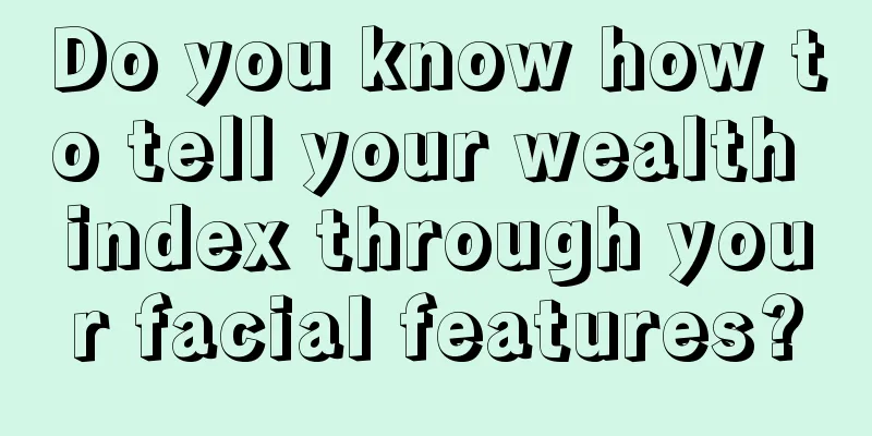 Do you know how to tell your wealth index through your facial features?