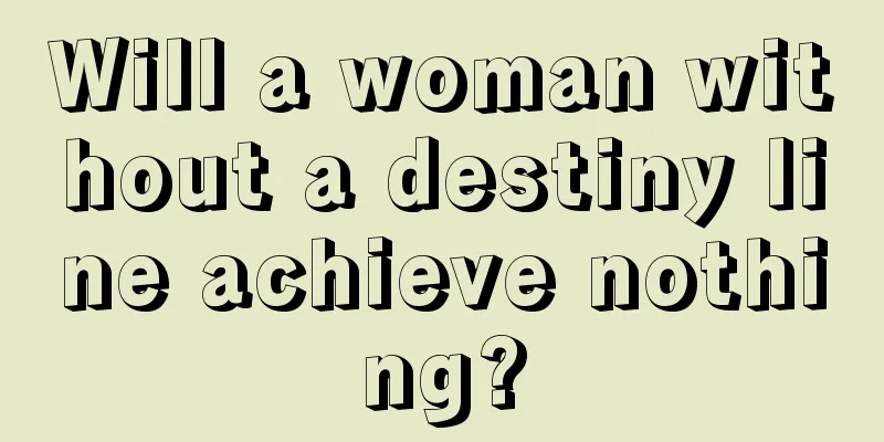 Will a woman without a destiny line achieve nothing?