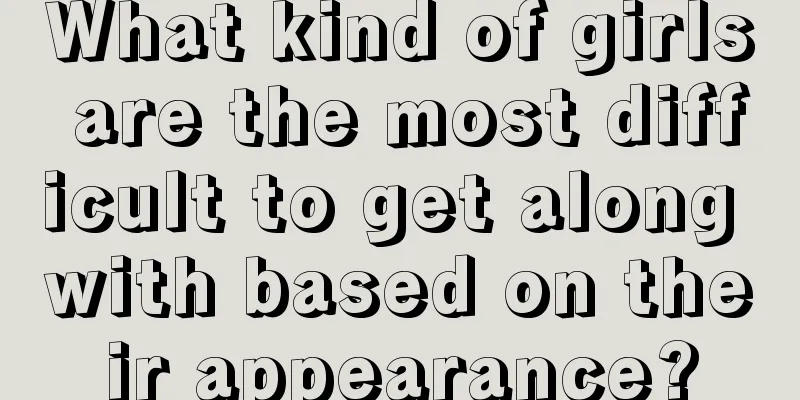 What kind of girls are the most difficult to get along with based on their appearance?