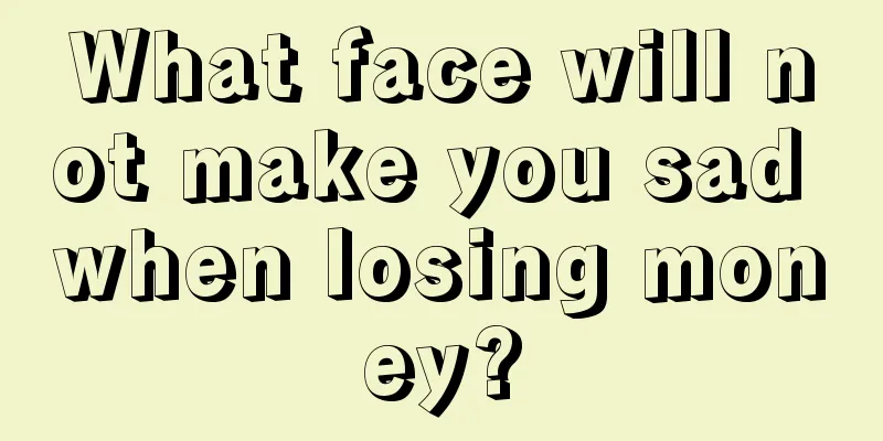 What face will not make you sad when losing money?