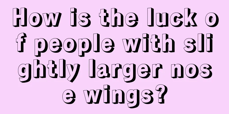 How is the luck of people with slightly larger nose wings?
