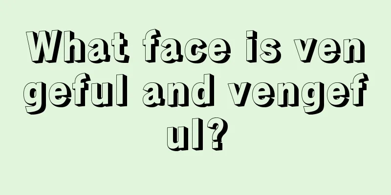 What face is vengeful and vengeful?