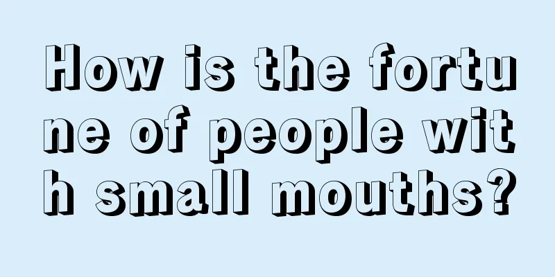 How is the fortune of people with small mouths?
