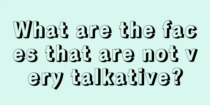 What are the faces that are not very talkative?