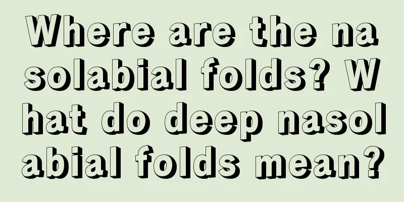 Where are the nasolabial folds? What do deep nasolabial folds mean?