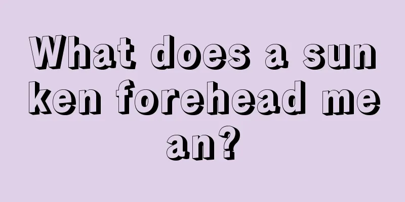 What does a sunken forehead mean?