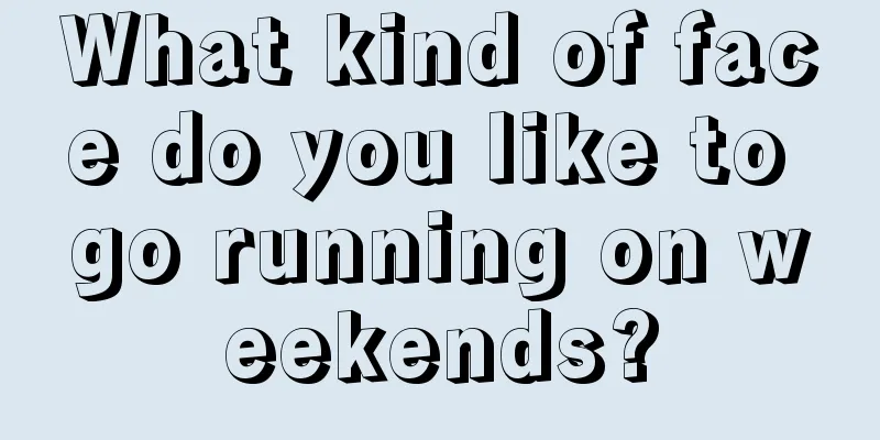What kind of face do you like to go running on weekends?