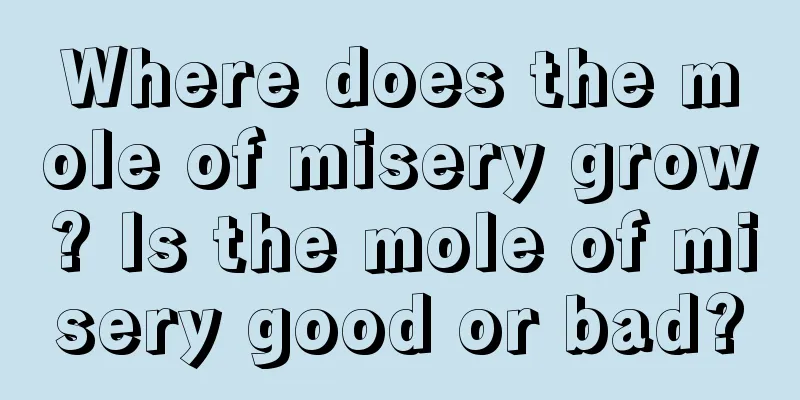 Where does the mole of misery grow? Is the mole of misery good or bad?
