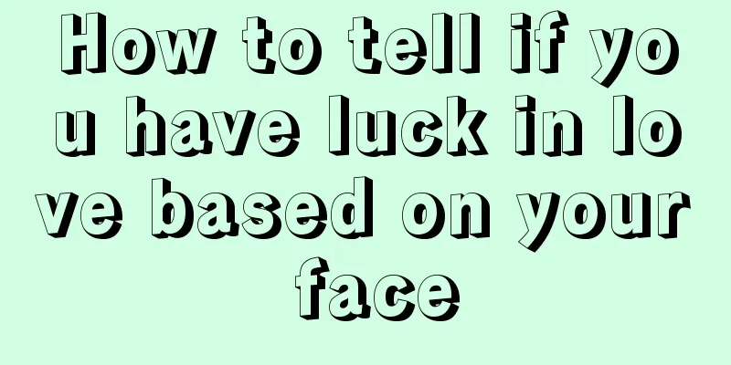 How to tell if you have luck in love based on your face
