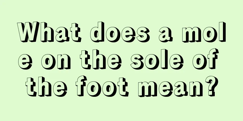 What does a mole on the sole of the foot mean?