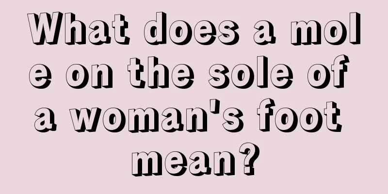 What does a mole on the sole of a woman's foot mean?