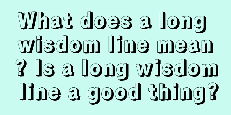 What does a long wisdom line mean? Is a long wisdom line a good thing?