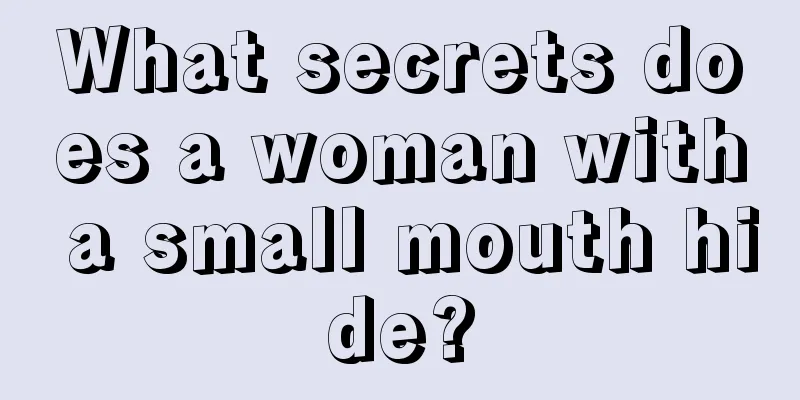 What secrets does a woman with a small mouth hide?