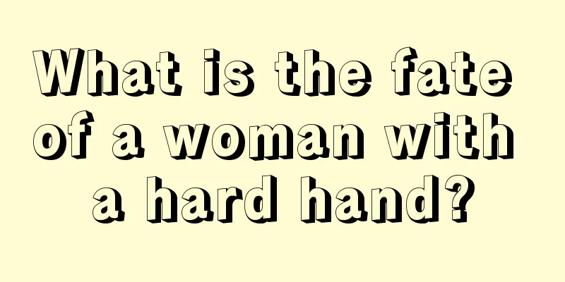 What is the fate of a woman with a hard hand?