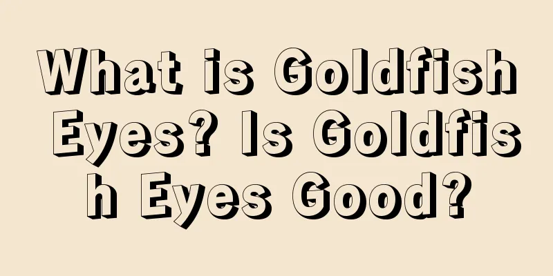 What is Goldfish Eyes? Is Goldfish Eyes Good?