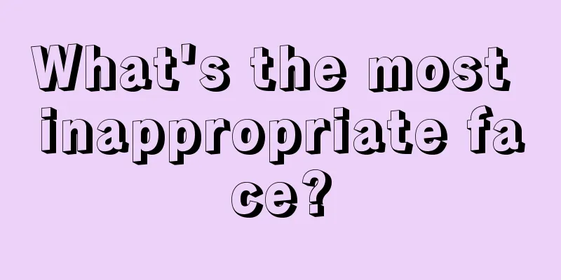 What's the most inappropriate face?