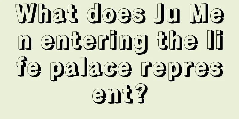 What does Ju Men entering the life palace represent?