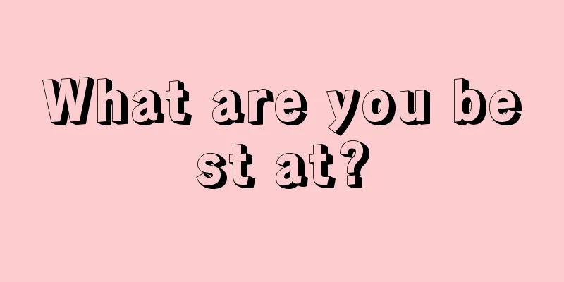 What are you best at?