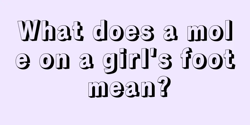 What does a mole on a girl's foot mean?