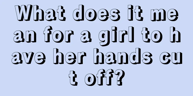 What does it mean for a girl to have her hands cut off?