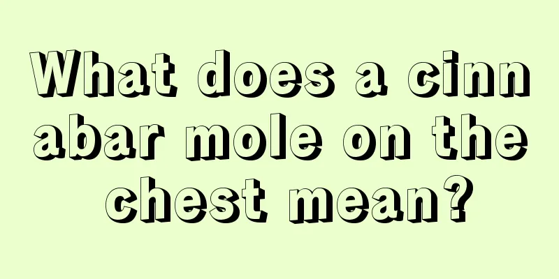 What does a cinnabar mole on the chest mean?